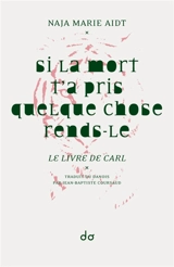 Si la mort t'a pris quelque chose, rends-le : le livre de Carl - Naja Marie Aidt
