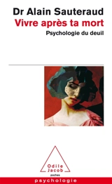 Vivre après ta mort : psychologie du deuil - Alain Sauteraud