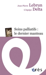 Soins palliatifs : le dernier manteau : une clinique du détail - Delta, équipe de soutien en soins palliatifs à domicile (Chênée, Belgique)