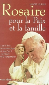 Rosaire pour la paix et la famille : à partir de la lettre apostolique de Jean Paul II Le rosaire de la Vierge Marie - Hubert Lelièvre