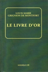 Le Livre d'or : les grands textes et la voie spirituelle - Louis-Marie Grignion de Montfort