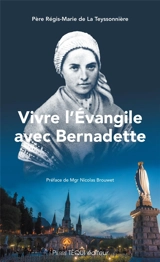 Vivre l'Evangile avec Bernadette - Régis-Marie de La Teyssonnière