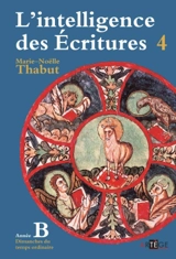 L'intelligence des Ecritures : comprendre la parole de Dieu chaque dimanche en paroisse. Vol. 4. Année B, dimanches du temps ordinaire - Marie-Noëlle Thabut
