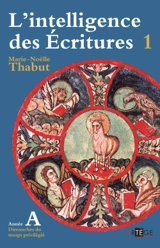 L'intelligence des Ecritures : comprendre la parole de Dieu chaque dimanche en paroisse. Vol. 1. Année A, dimanches du temps privilégié - Marie-Noëlle Thabut