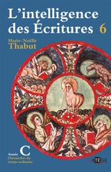 L'intelligence des Ecritures : comprendre la parole de Dieu chaque dimanche en paroisse. Vol. 6. Année C, temps ordinaire - Marie-Noëlle Thabut