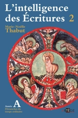 L'intelligence des Ecritures : comprendre la parole de Dieu chaque dimanche en paroisse. Vol. 2. Année A, dimanches du temps ordinaire - Marie-Noëlle Thabut