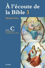 A l'écoute de la Bible. Vol. 3. Homélies, dimanches et fêtes : année C - Michel Viot