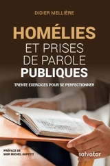 Homélies et prises de parole publiques : trente exercices pour se perfectionner : à l'usage des clercs et des laïcs pour mieux toucher les esprits et les coeurs - Didier Mellière