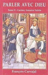 Parler avec Dieu : méditation pour chaque jour de l'année. Vol. 2. Carême, Semaine sainte - Francisco Carvajal