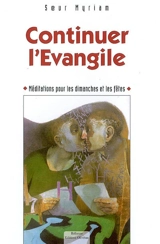 Continuer l'Evangile : méditations pour les dimanches et les fêtes - Myriam
