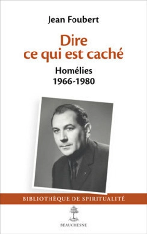 Dire ce qui est caché : homélies : 1966-1980 - Jean Foubert