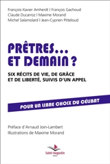 Prêtres... et demain ? : six récits de vie, de grâce et de liberté, suivis d'un appel : pour un libre choix du célibat