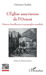 L'Eglise assyrienne de l'Orient : histoire bimillénaire et géographie mondiale - Christine Chaillot