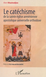 Le catéchisme de la Sainte Eglise arménienne apostolique universelle orthodoxe - Albert Khazinedjian