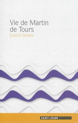 Vie de Martin de Tours : extraits - Sulpice Sévère