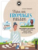 Faire ses fromages maison : pour préparer sans matériel faisselles, petits suisses, chèvres, ricotta ou fromage de vache : 35 recettes de fromages ultra-simples au lait de vache ou de chèvre - Josselin Thibaudault