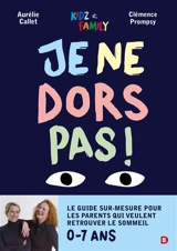 Je ne dors pas ! : le guide sur-mesure pour les parents qui veulent retrouver le sommeil : 0-7 ans - Aurélie Callet