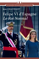 Felipe VI d'Espagne : le roi normal - Jean Chalvidant