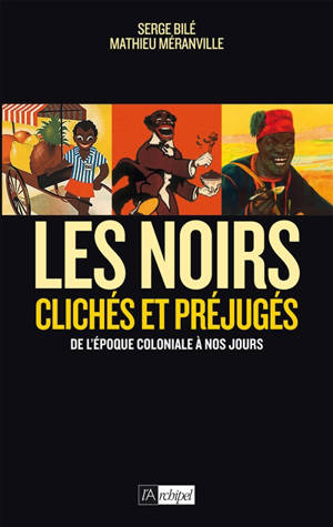 Les Noirs dans l'histoire : clichés et préjugés : de l'époque coloniale à nos jours - Serge Bilé