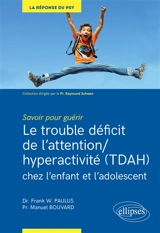 Le trouble déficit de l'attention-hyperactivité (TDAH) chez l'enfant et l'adolescent : savoir pour guérir - Frank W. Paulus