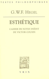 Esthétique : cahier de notes inédit de Victor Cousin - Georg Wilhelm Friedrich Hegel