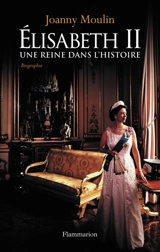 Elisabeth II : une reine dans l'histoire - Joanny Moulin