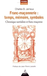 Franc-maçonnerie : temps, mémoire, symboles : chronique surréaliste et franc-maçonne - Charles Bernard Jameux
