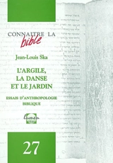 L'argile, la danse et le jardin : essai d'anthropologie biblique - Jean-Louis Ska