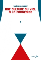 Une culture du viol à la française : du troussage de domestiques à la liberté d'importuner - Valérie Rey-Robert