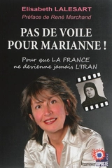 Pas de voile pour Marianne ! : pour que la France ne devienne jamais l'Iran - Elisabeth Lalesart
