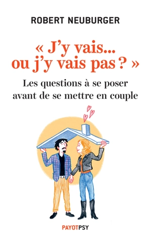 J'y vais... ou j'y vais pas ? : les questions à se poser avant de se mettre en couple : avec 16 tests à faire pour accompagner votre décision - Robert Neuburger