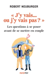 J'y vais... ou j'y vais pas ? : les questions à se poser avant de se mettre en couple : avec 16 tests à faire pour accompagner votre décision - Robert Neuburger