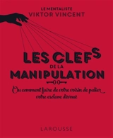 Les clés de la manipulation ou Comment faire de votre voisin de palier votre esclave dévoué - Viktor Vincent