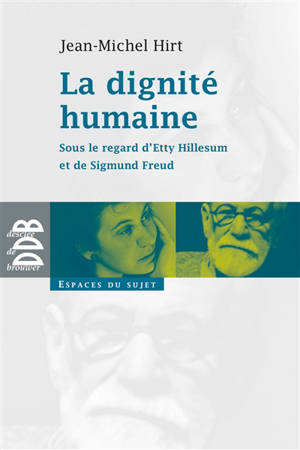 La dignité humaine : sous le regard d'Etty Hillesum et de Sigmund Freud - Jean-Michel Hirt