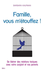 Famille, vous m'étouffez ! : se libérer des relations toxiques avec votre conjoint et vos parents - Barbara Kaufman