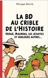 La BD au crible de l'histoire : Hergé, Maurras, les jésuites et quelques autres... - Philippe Delisle