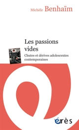 Les passions vides : chutes et dérives adolescentes contemporaines - Michèle Benhaïm