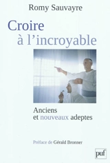 Croire à l'incroyable : anciens et nouveaux adeptes - Romy Sauvayre