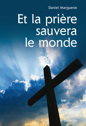 Et la prière sauvera le monde - Daniel Marguerat