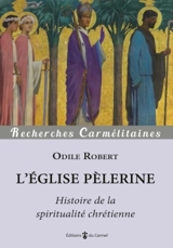L'Eglise pèlerine : histoire de la spiritualité chrétienne - Odile Robert