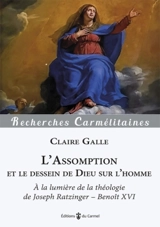 L'Assomption et le dessein de Dieu sur l'homme : à la lumière de la théologie de Joseph Ratzinger-Benoît XVI - Claire Galle