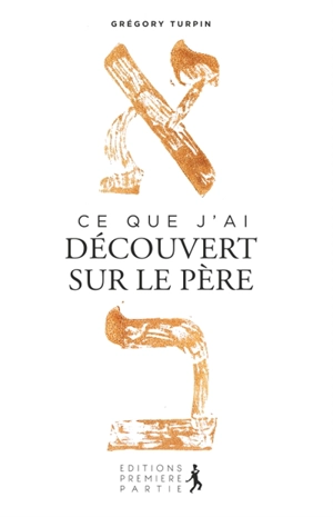 Ce que j'ai découvert sur le Père - Grégory Turpin