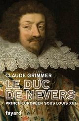 Le duc de Nevers : prince européen sous Louis XIII - Claude Grimmer Fontange