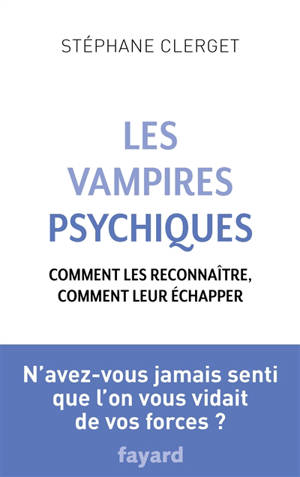 Les vampires psychiques : comment les reconnaître, comment leur échapper - Stéphane Clerget