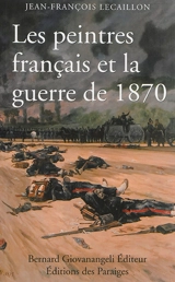 Les peintres français et la guerre de 1870 : 1870-1914 - Jean-François Lecaillon