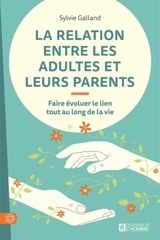 La relation entre les adultes et leurs parents : faire évoluer le lien tout au long de la vie - Sylvie Galland