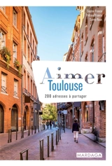 Aimer Toulouse : 200 adresses à partager - Sophie Franco