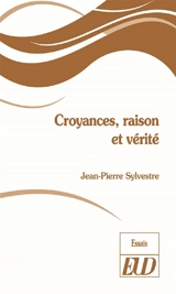 Croyances, raison et vérité - Jean-Pierre Sylvestre
