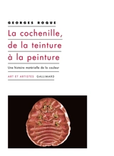 La cochenille, de la teinture à la peinture : une histoire matérielle de la couleur - Georges Roque