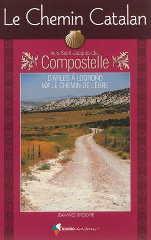 Le chemin catalan vers Compostelle : guide pratique du pèlerin - Jean-Yves Grégoire